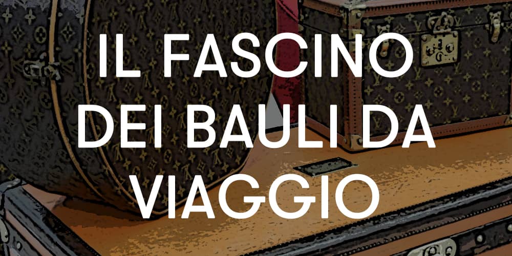 Fascino dei bauli